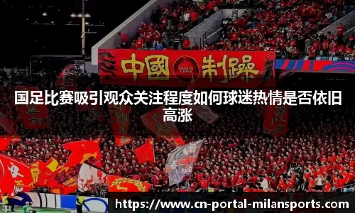 国足比赛吸引观众关注程度如何球迷热情是否依旧高涨
